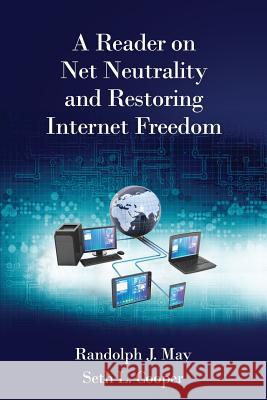 A Reader on Net Neutrality and Restoring Internet Freedom Randolph J. May Seth L. Cooper 9780999360811 Free State Foundation, Inc.