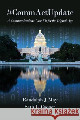 #CommActUpdate: A Communications Law Fit for the Digital Age May, Randolph J. 9780999360828 Free State Foundation, Inc.