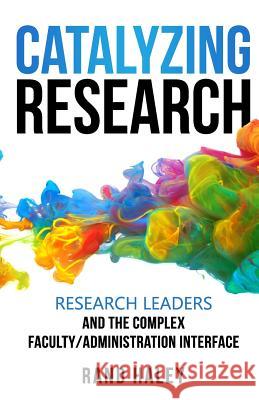 Catalyzing Research: Research Leaders and the Complex Faculty/Administration Interface Rand Haley 9780999363577 36 Spruce Publishing