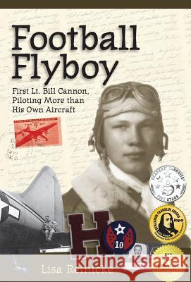 Football Flyboy: First Lt. Bill Cannon, Piloting More than His Own Aircraft Reinicke, Lisa 9780999363737