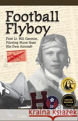 Football Flyboy: First Lt. Bill Cannon, Piloting More than His Own Aircraft Reinicke, Lisa 9780999363744 Our House Publications, LLC