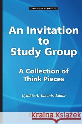 An Invitation to Study Group: A Collection of Think Pieces Cynthia A. Tananis 9780999363850 Learning Moments Press