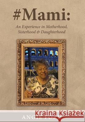 #Mami: An Experience in Motherhood, Sisterhood & Daughterhood Ford, Angie 9780999365014