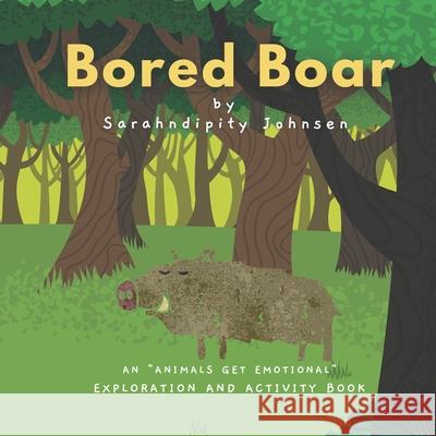 Bored Boar: An Animals Get Emotional Exploration and Activity Book Johnsen, Justin 9780999366172 Serendipitous Entertainment