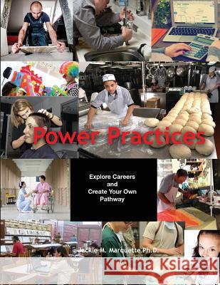 Power Practices: Explore Careers and Create Your Own Pathway Dr Jacquelyn Marie Marquett 9780999368008 Marquette Index LLC