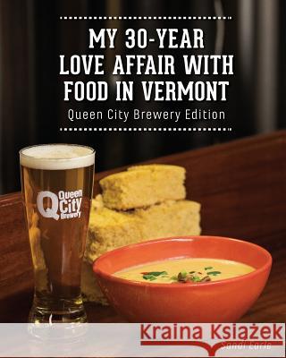 My 30 Year Love Affair with Food in Vermont: Queen City Brewery Edition Sandi Earle 9780999374504