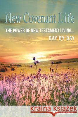 New Covenant Life: The Power of New Testament Living Day by Day Neil Silverberg 9780999375037