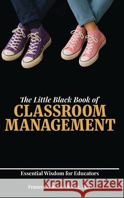 The Little Black Book of Classroom Management: Essential Wisdom for Educators Frances Watson Hester 9780999377352