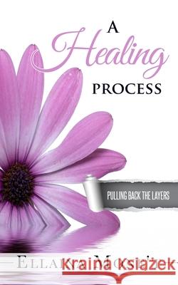 A Healing Process: Pulling Back the Layers Ellaina Mone't 9780999384022 Fearless Publishing House