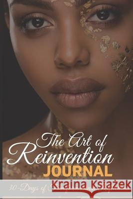 The Art of Reinvention Journal: 30 Days of Transformational Reflections Tanya R. Bankston 9780999385432