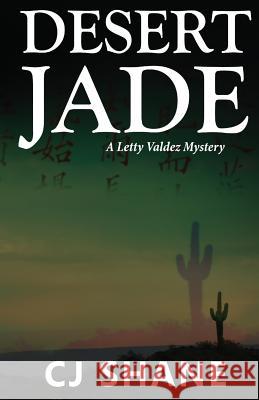 Desert Jade: A Letty Valdez Mystery C J Shane 9780999387412 Rope's End Publishing