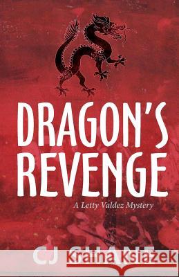 Dragon's Revenge: A Letty Valdez Mystery C. J. Shane 9780999387443 Rope's End Publishing