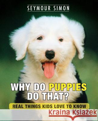 Why Do Puppies Do That?: Real Things Kids Love to Know Seymour Simon 9780999391297 Great Dog Literary LLC