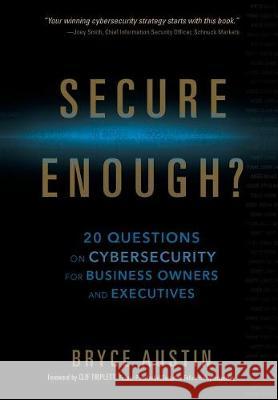 Secure Enough?: 20 Questions on Cybersecurity for Business Owners and Executives Bryce Austin 9780999393109 Tce Strategy