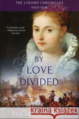 By Love Divided: The Lydiard Chronicles 1630-1646 Elizabeth S 9780999394410 Elizabeth St. John