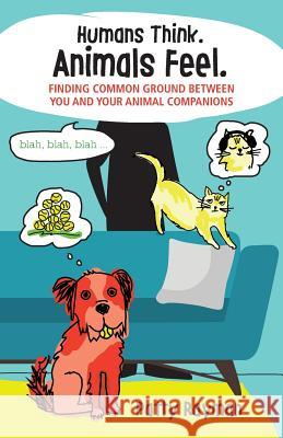 Humans Think. Animals Feel.: Finding Common Ground Between You and Your Animal Friends Patty Rayman 9780999395707