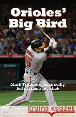 Orioles' Big Bird: Mark Trumbo speaks softly, but carries a big stick Schmuck, Peter 9780999396766