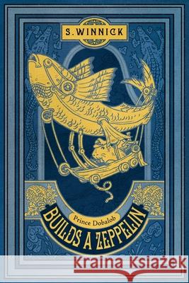 Prince Dobalob Builds a Zeppelin Stacy Winnick Muccegai Muccegai 9780999397626
