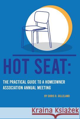 Hot Seat: The Practical Guide To A Homeowner Association Annual Meeting Chris D. Gilleland 9780999397732 Professional & Tradesman Publishing & Media C