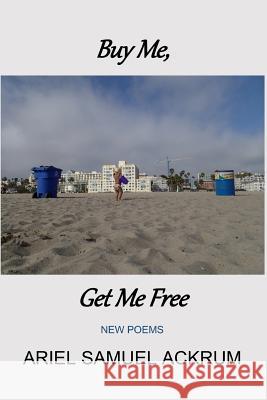 Buy Me, Get Me Free: New Poems Ariel Samuel Ackrum Seth Stubbs Seth Stubbs 9780999398029