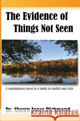 The Evidence of Things Not Seen: A contemporary novel of a family in conflict and crisis Richmond, Shawn Jones 9780999400302