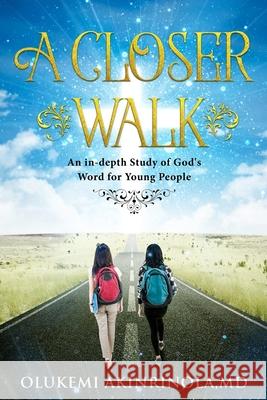 A closer walk: An in-Depth Study of God's Word for Young People. Olukemi Akinrinol 9780999401248