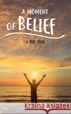 A Moment Of Belief: A True Story Shah, Farooq a. 9780999402528