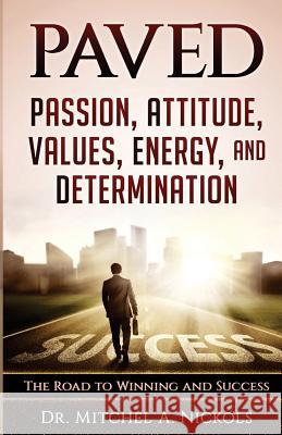 Paved: Passion, Attitude, Values, Energy, and Determination: The Road to Winning and Success Dr Mitchel a. Nickols 9780999404904 Nickols Worth