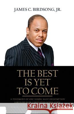The Best Is Yet To Come: A Testimony of One Young Man's Redemption Birdsong, James C., Jr. 9780999412176 James Charles Birdsong, Jr.