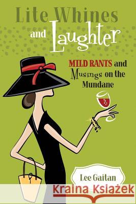 Lite Whines and Laughter: Mild Rants and Musings on the Mundane Lee Gaitan 9780999412787 Humoroutcasts Press