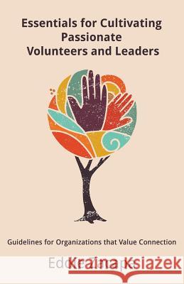 Essentials for Cultivating Passionate Volunteers and Leaders: Guidelines for Organizations that Value Connection Zacapa, Eddie a. 9780999417003 Edward Zacapa