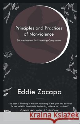 Principles and Practices of Nonviolence: 30 Meditations for Practicing Compassion Eddie Zacapa 9780999417034 Life Enriching Books