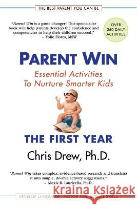 Parent Win: The First Year: Essential Activities To Nurture Smarter Kids Drew, Chris 9780999419809
