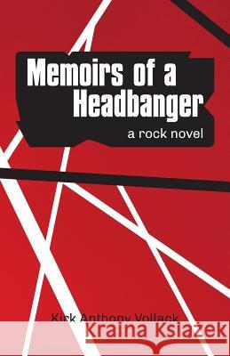 Memoirs of a Headbanger: A Rock Novel Kirk Anthony Vollack 9780999423226
