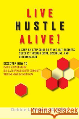 Live Hustle Alive!: A Step-By-Step Guide to Stand-Out Business Success Through Drive, Discipline, and Determination Debbie L Parker 9780999427422 Debbie L. Parker, Jd, CFP