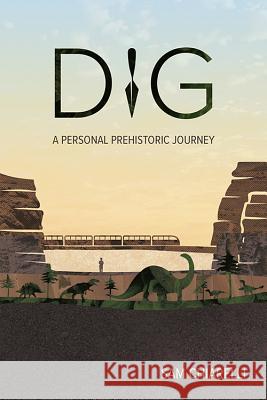 Dig: A Personal Prehistoric Journey Sam Chiarelli 9780999429983 Books by Hippocampus