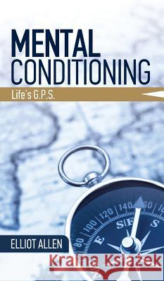 Mental Conditioning: Life's G.P.S. Elliot Allen 9780999430705 Team Allen Enterprises