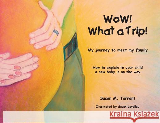 WoW! What a Trip!: How to explain to your child a new baby is on its way Tarrant, Susan M. 9780999431405 Susan Tarrant