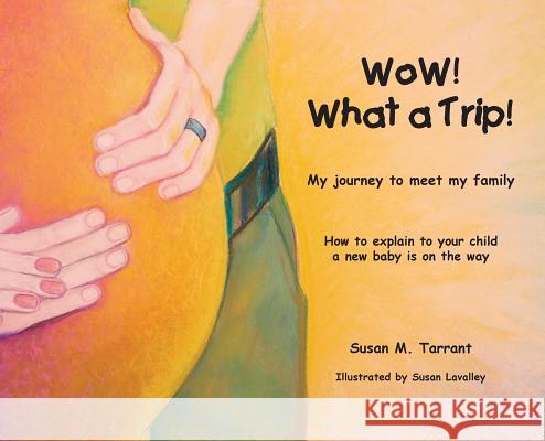 WoW! What a Trip!: How to explain to our child a new baby is on the way Susan M. Tarrant 9780999431436 Susan Tarrant