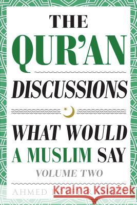 The Qur'an Discussions: What Would a Muslim Say (Volume 2) Ahmed Lotfy Rashed 9780999431801 Common Word Publishing