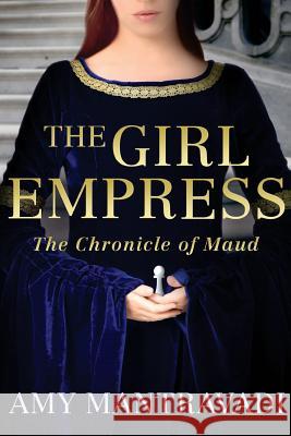 The Girl Empress: The Chronicle of Maud - Volume I Amy Mantravadi 9780999432501 Amy Mantravadi