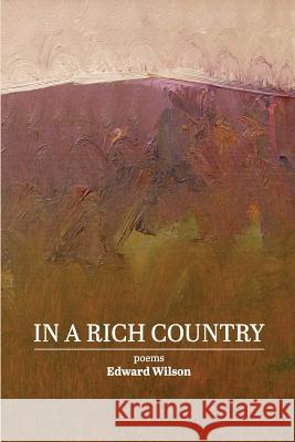 In a Rich Country: poems Wilson, Edward 9780999432785