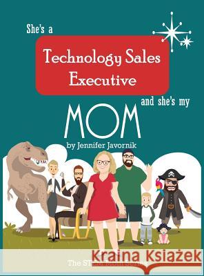 She's a Technology Sales Executive and She's My Mom: The STEM Mom Series Javornik, Jennifer 9780999435007 Formation Books