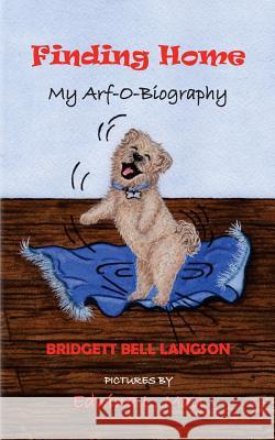 Finding Home: My Arf-O-Biography Bridgett Bell Langson Edwina L. May 9780999437605 Tale Wag Press