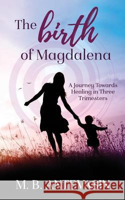 The Birth of Magdalena Mb Antevasin 9780999437759 Kat Biggie Press