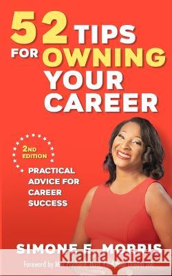 52 Tips for Owning Your Career: Practical Advice for Career Success (2nd edition) Simone E. Morris 9780999438435 Simone Morris Enterprises LLC