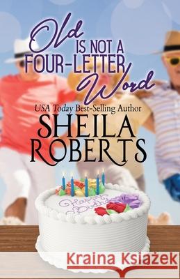 Old Is Not a Four-Letter Word Sheila Roberts 9780999439814 Creative Media Agency, Inc
