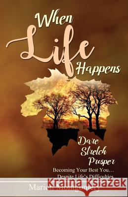 When Life Happens: Dare Stretch Prosper Becoming Your Best You...Despite Life's Difficulties Marion Montgomery 9780999442708 Onpoint CTA Publishing