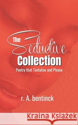 The Seductive Collection: Poetry that Tantalise and Please R a Bentinck 9780999444559 Fyapublishing