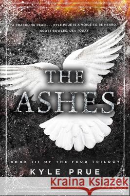 The Ashes: Book III of the Feud Trilogy Kyle Prue 9780999444962 Cartwright Publishing